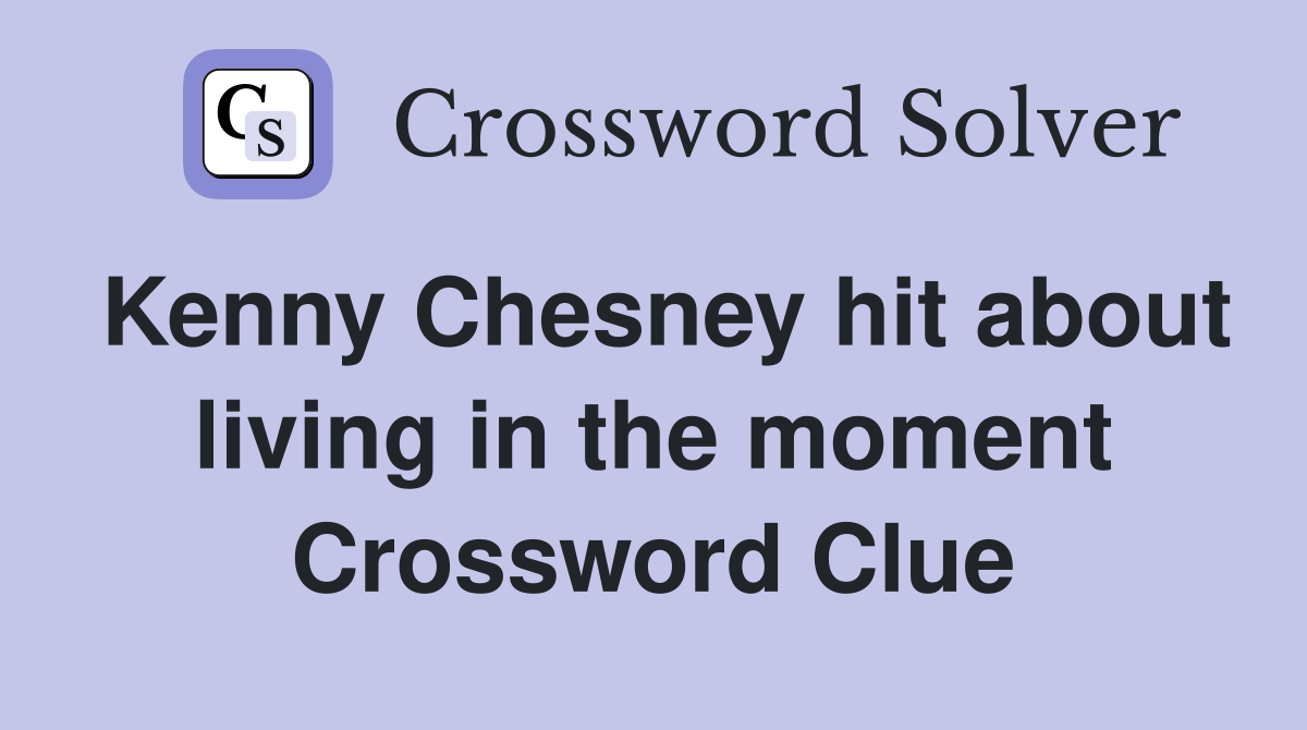 Kenny Chesney hit about living in the moment Crossword Clue