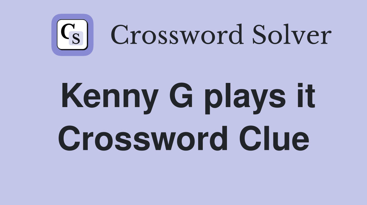 Kenny G plays it Crossword Clue