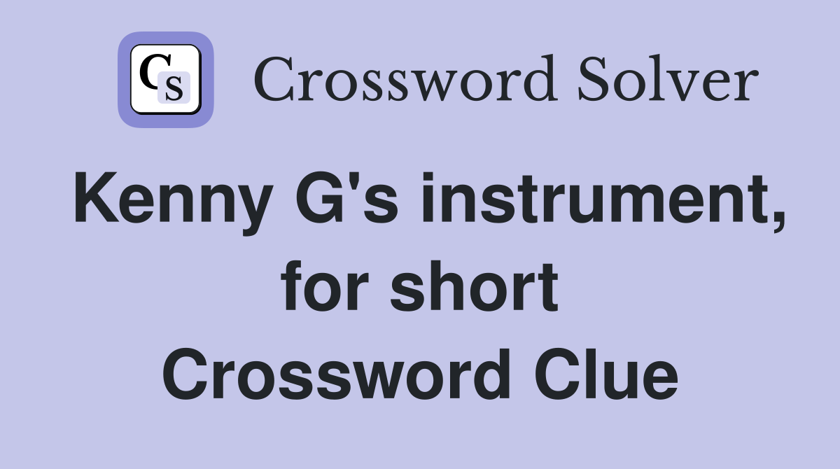 Kenny G's instrument, for short Crossword Clue