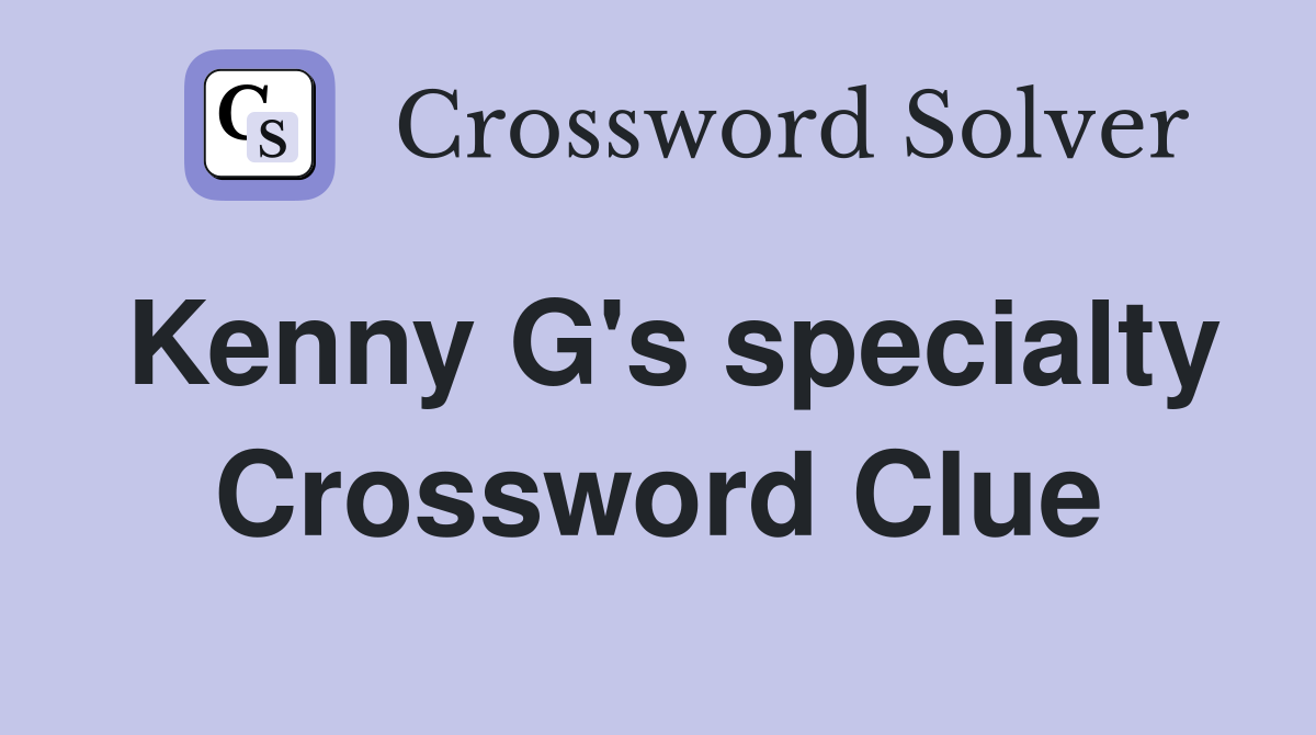 Kenny G's specialty Crossword Clue