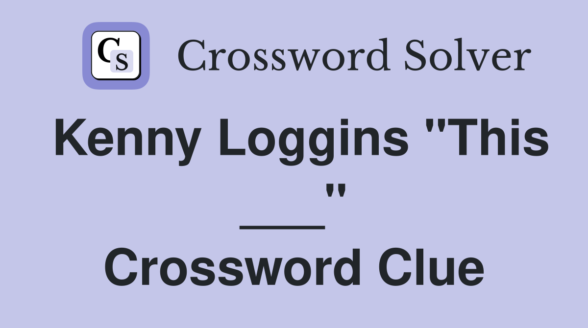 Kenny Loggins "This ___" Crossword Clue