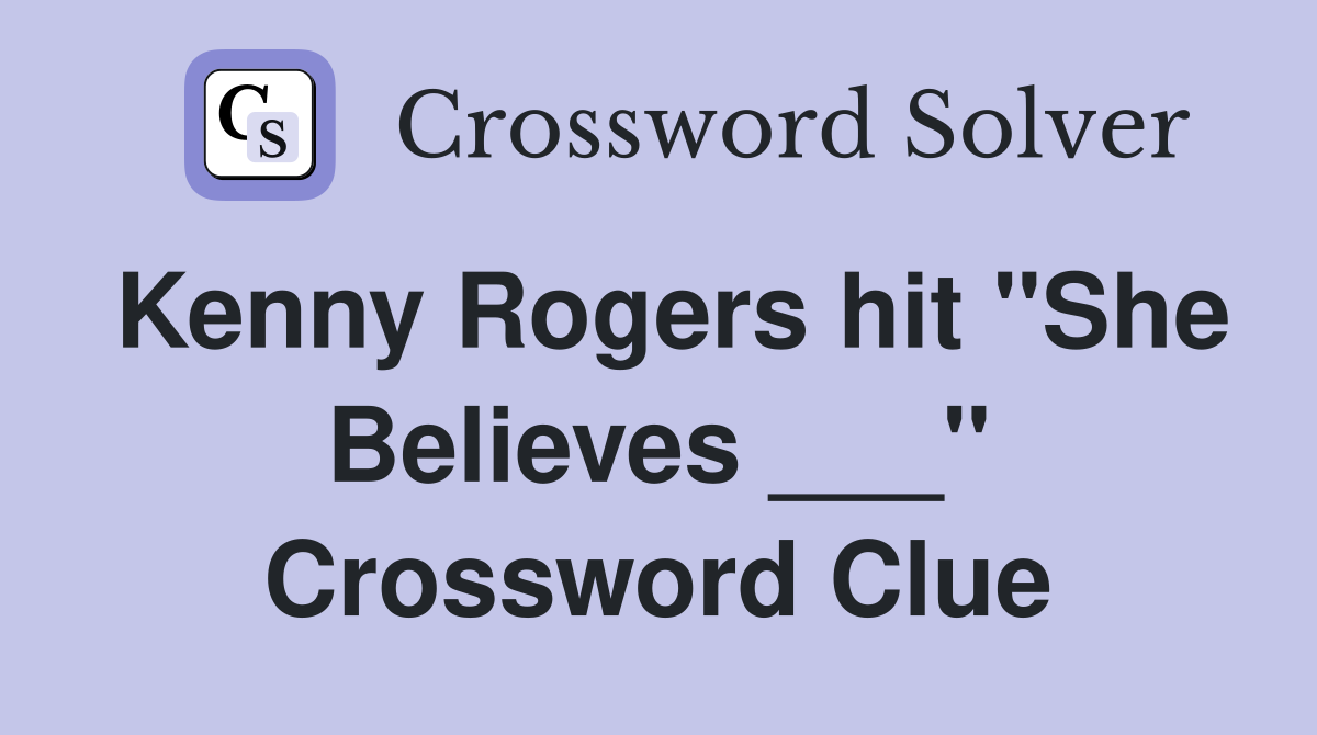 Kenny Rogers hit "She Believes ___" Crossword Clue