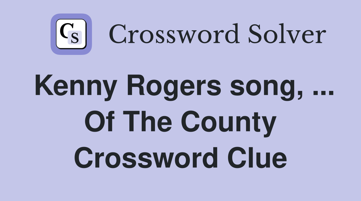 Kenny Rogers song, ... Of The County Crossword Clue