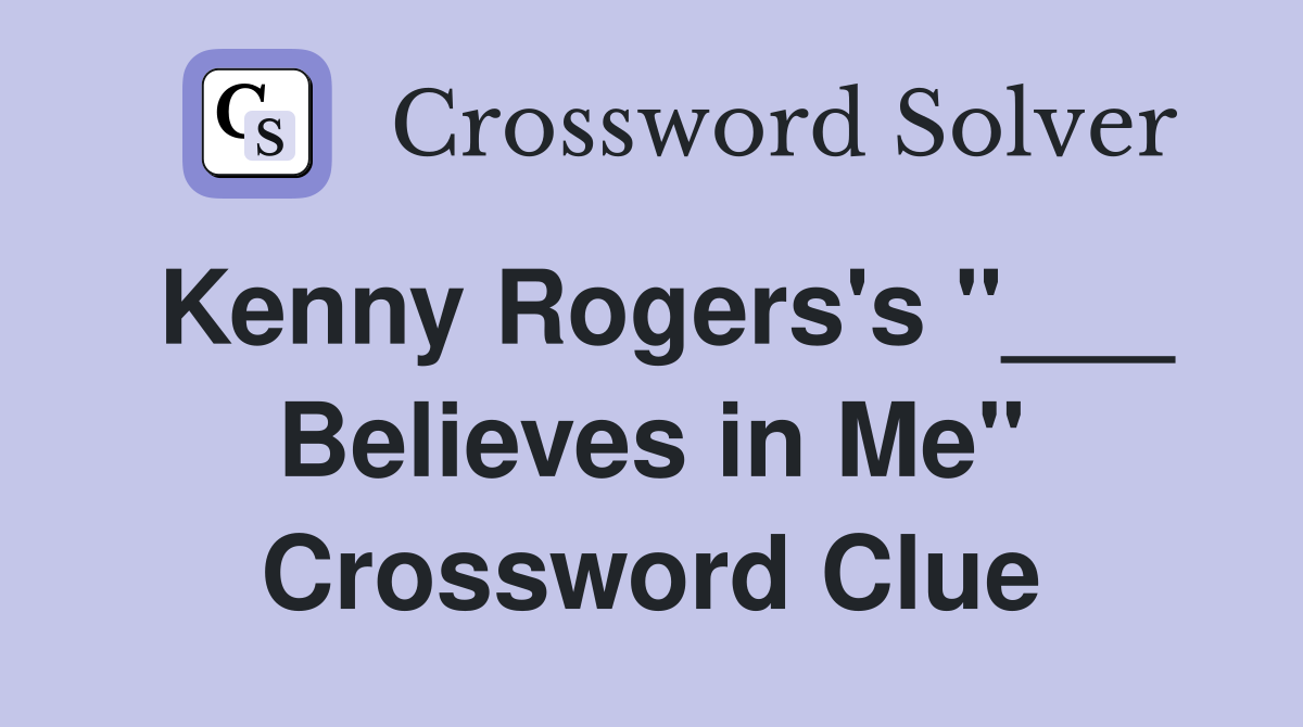 Kenny Rogers's "___ Believes in Me" Crossword Clue