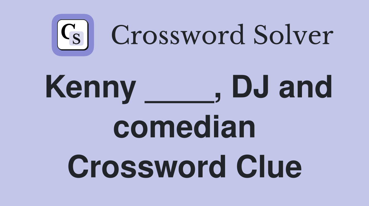 Kenny ____, DJ and comedian Crossword Clue