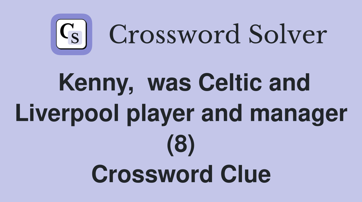 Kenny,  was Celtic and Liverpool player and manager (8) Crossword Clue