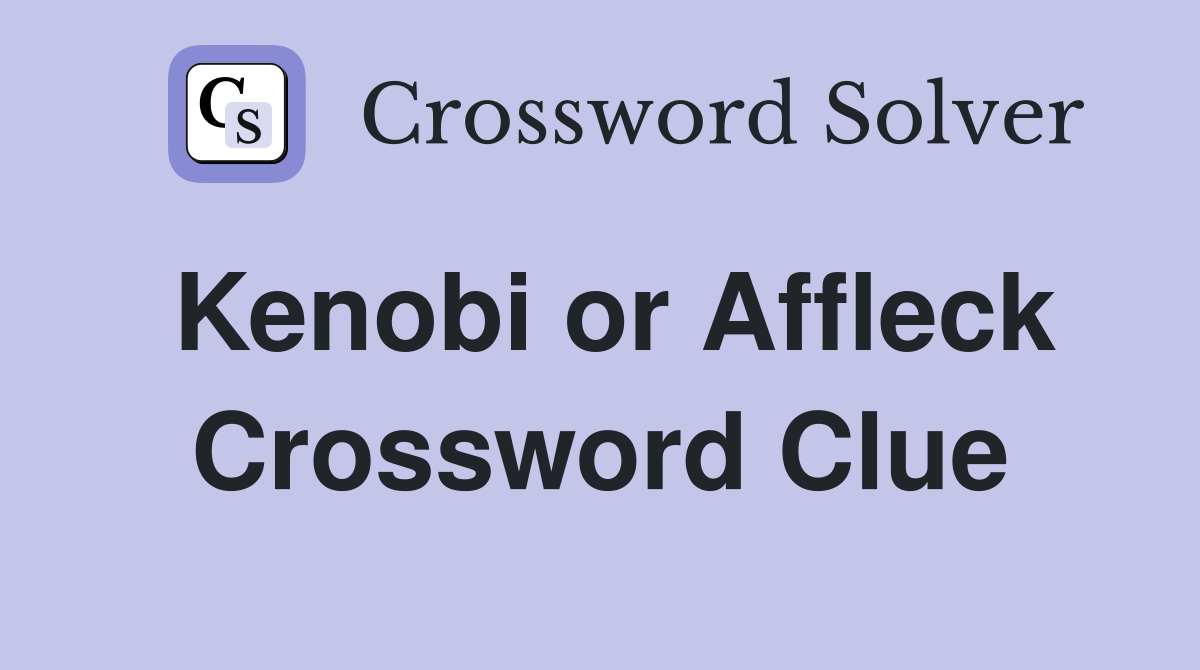 Kenobi or Affleck Crossword Clue