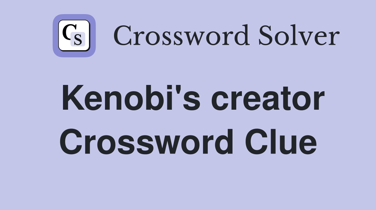 Kenobi's creator Crossword Clue