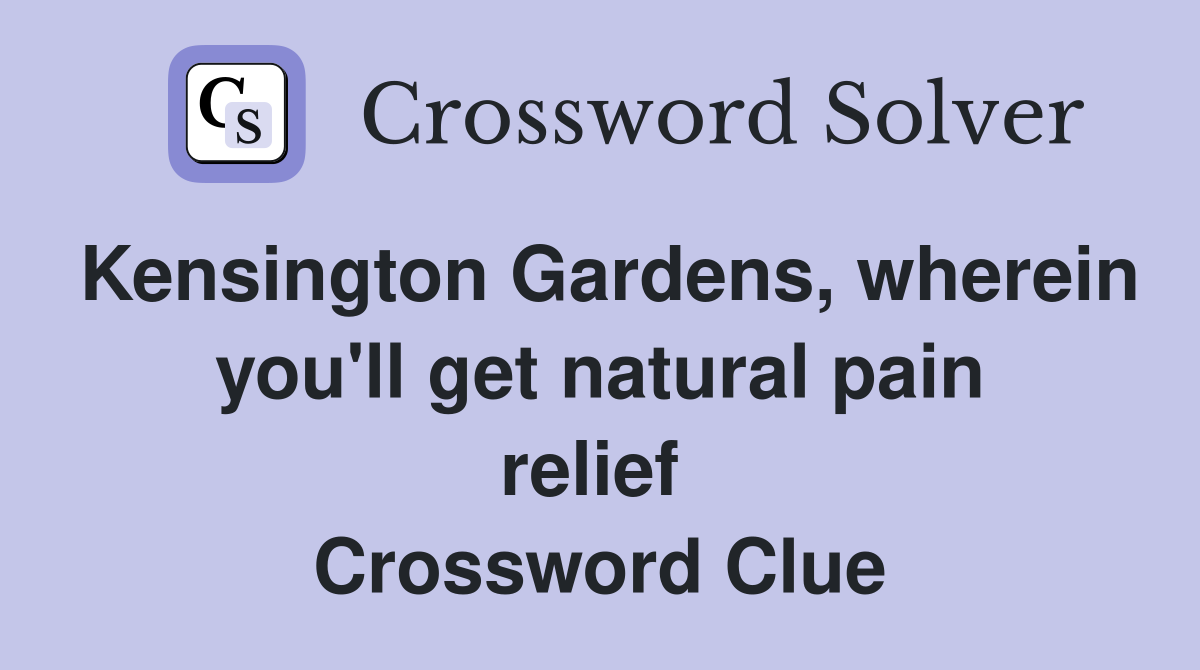 Kensington Gardens, wherein you'll get natural pain relief  Crossword Clue