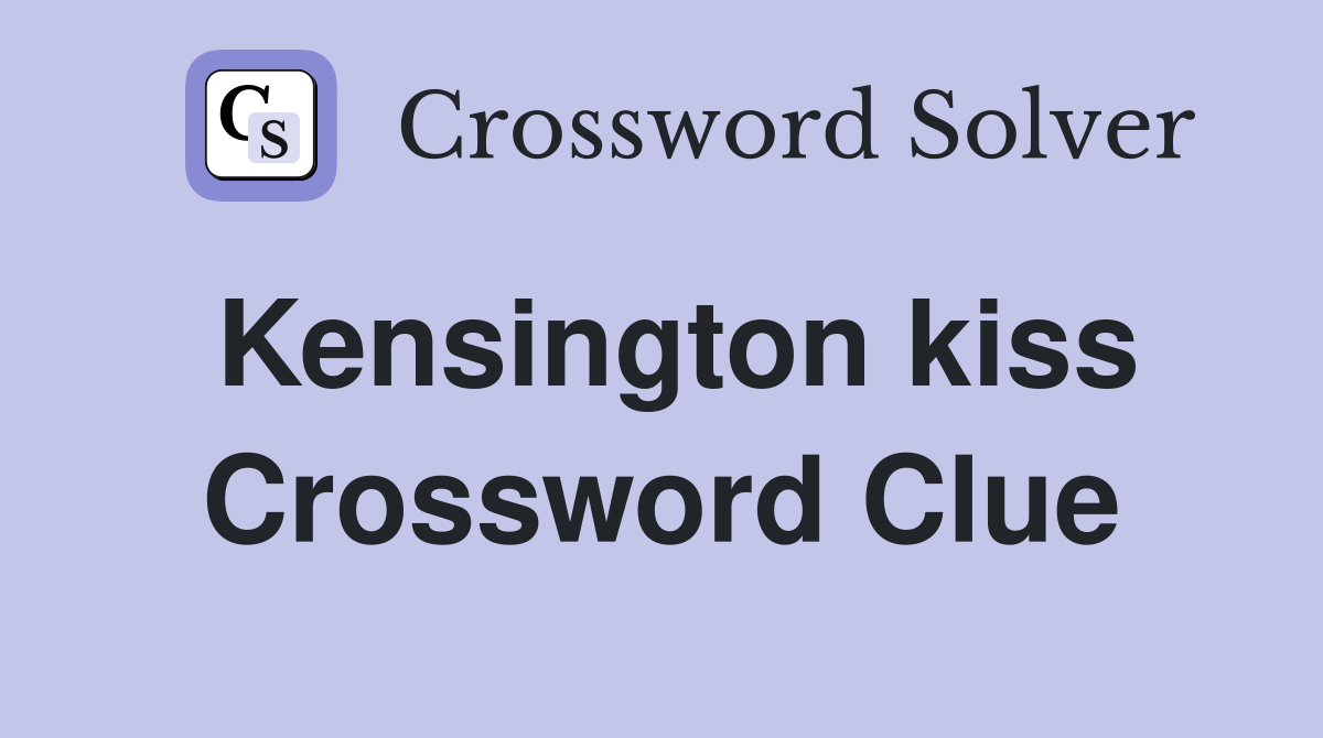 Kensington kiss Crossword Clue