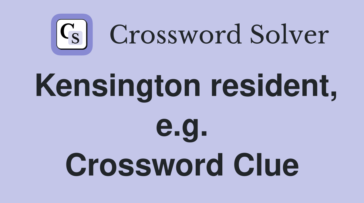 Kensington resident, e.g. Crossword Clue