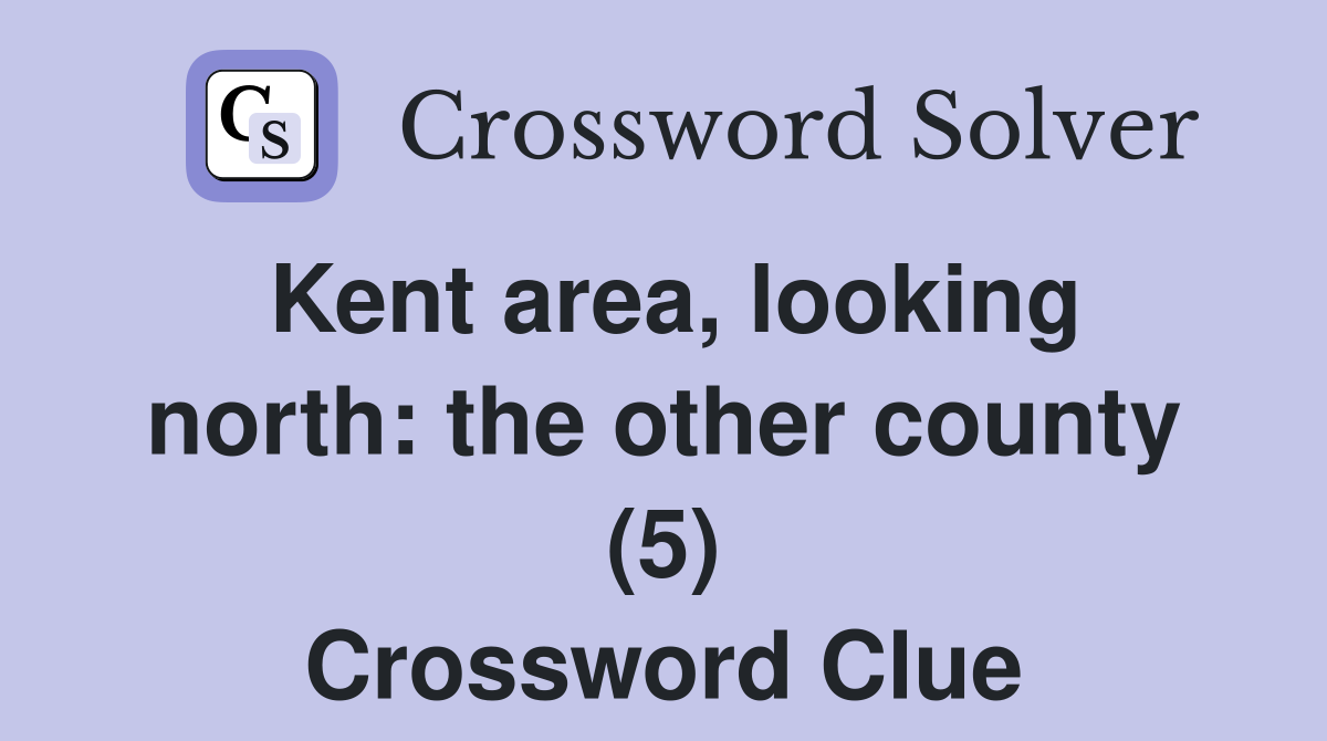 Kent area, looking north: the other county (5) Crossword Clue