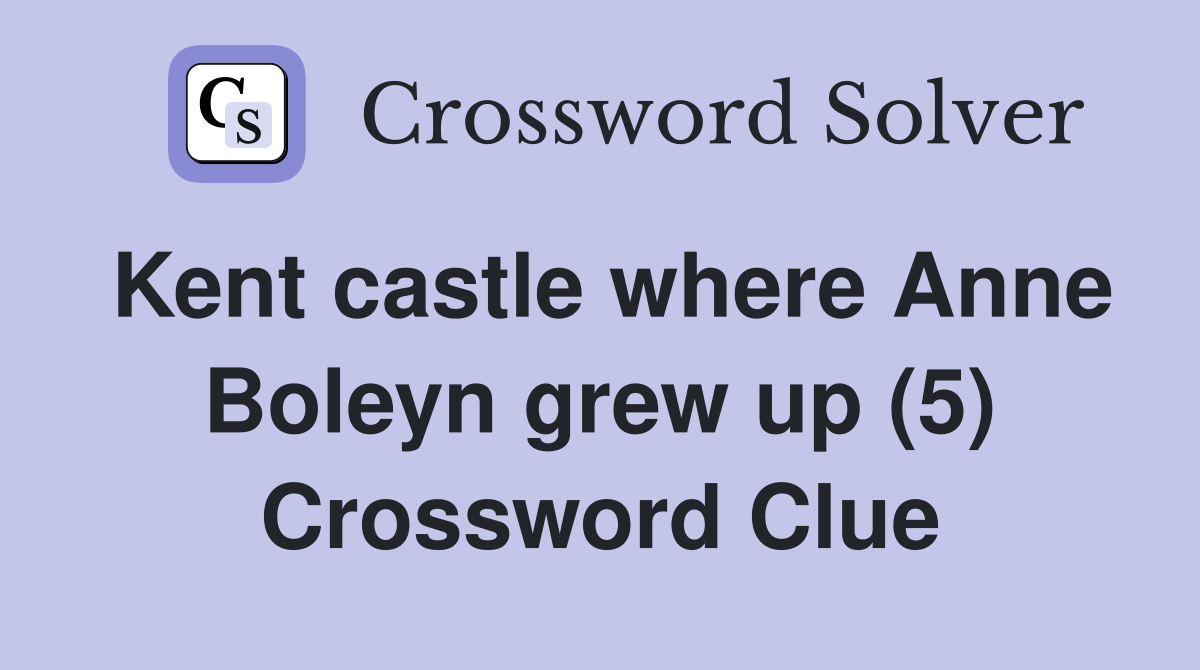 Kent castle where Anne Boleyn grew up (5) Crossword Clue