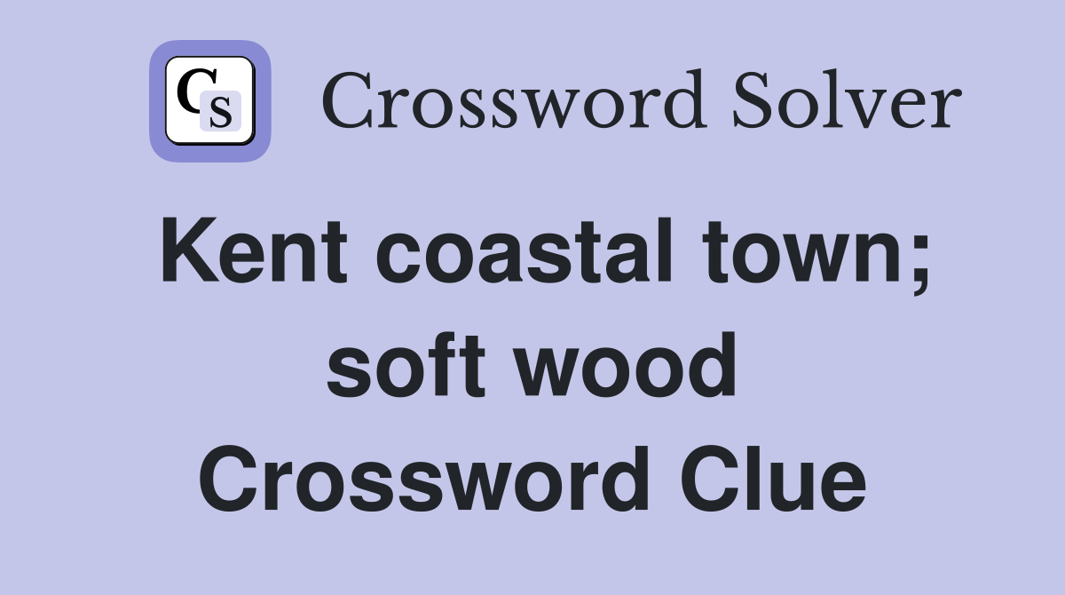 Kent coastal town; soft wood Crossword Clue