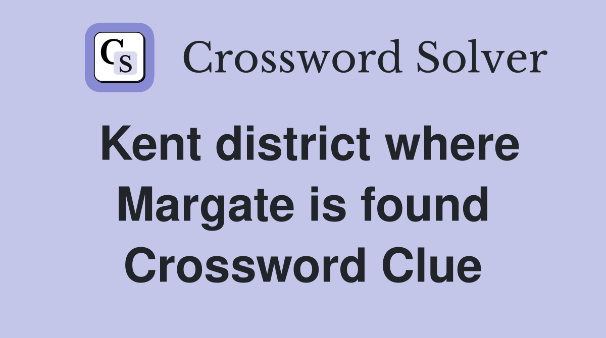 Kent district where Margate is found Crossword Clue