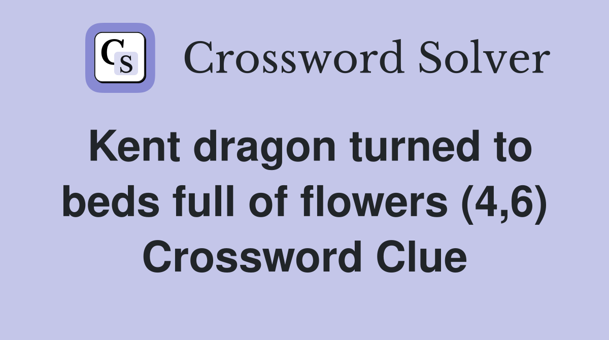 Kent dragon turned to beds full of flowers (4,6) Crossword Clue