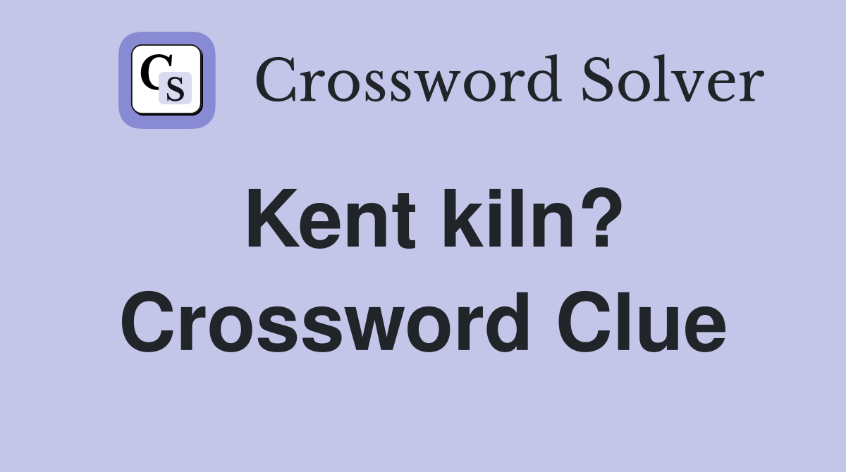 Kent kiln? Crossword Clue