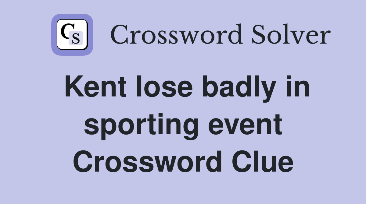 Kent lose badly in sporting event Crossword Clue