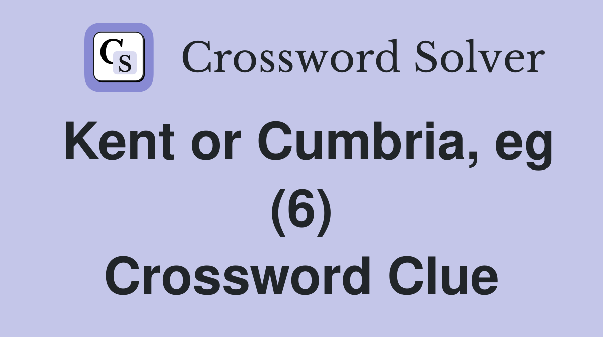Kent or Cumbria, eg (6) Crossword Clue