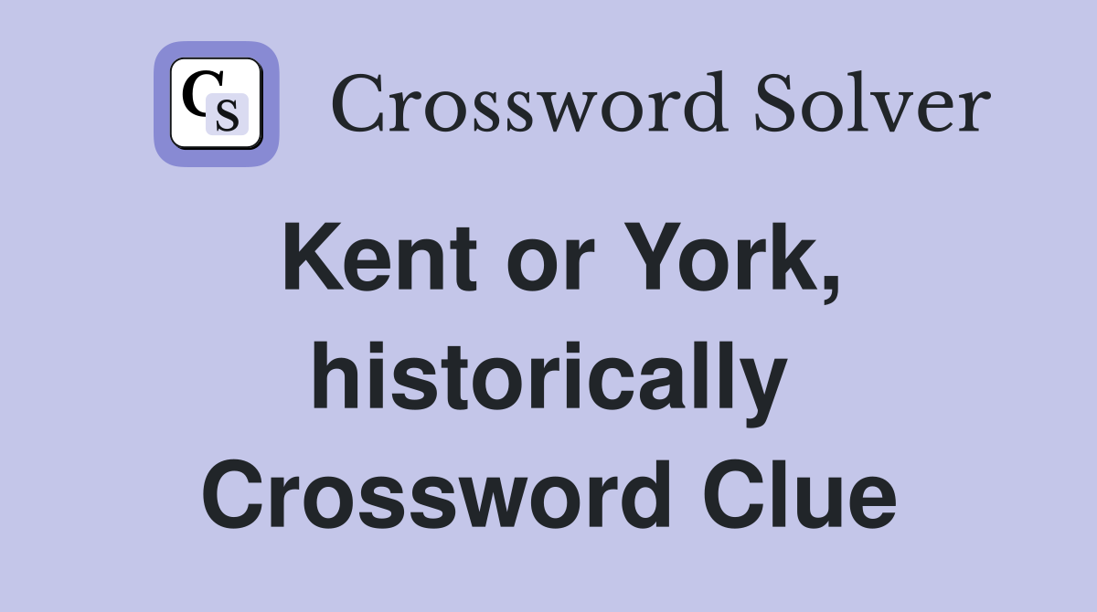 Kent or York, historically Crossword Clue