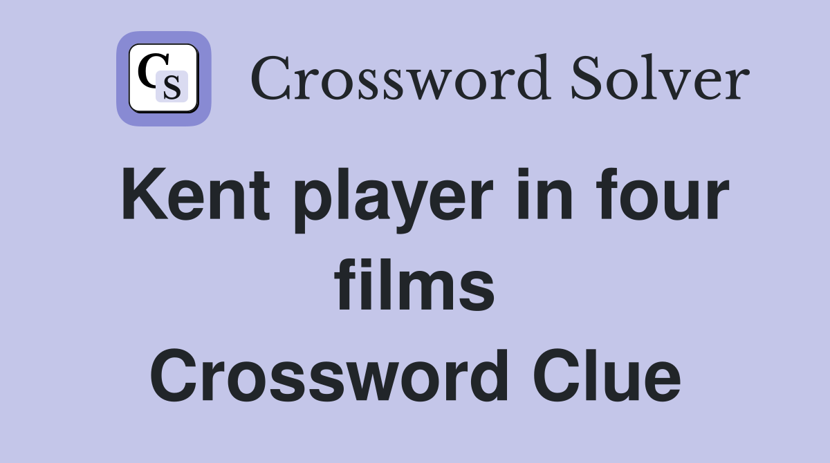 Kent player in four films Crossword Clue