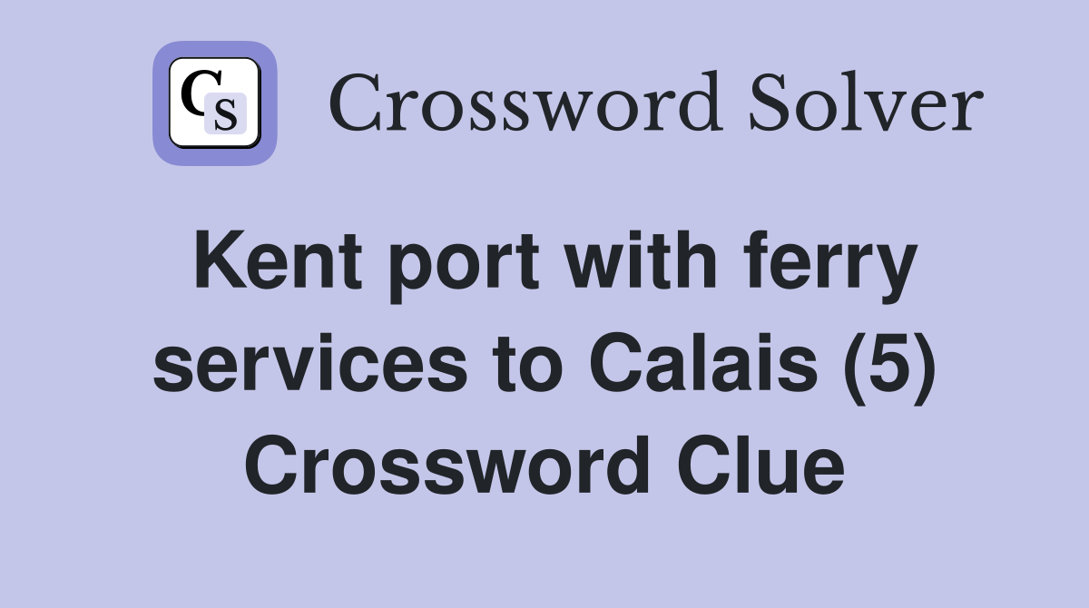Kent port with ferry services to Calais (5) Crossword Clue
