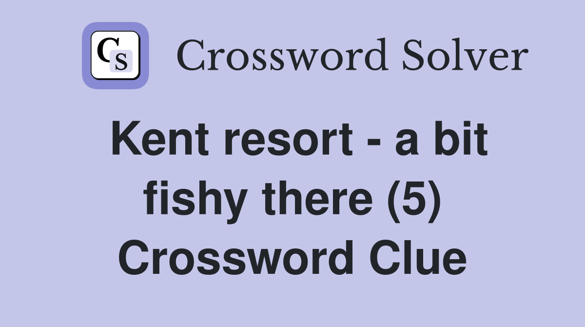Kent resort - a bit fishy there (5) Crossword Clue
