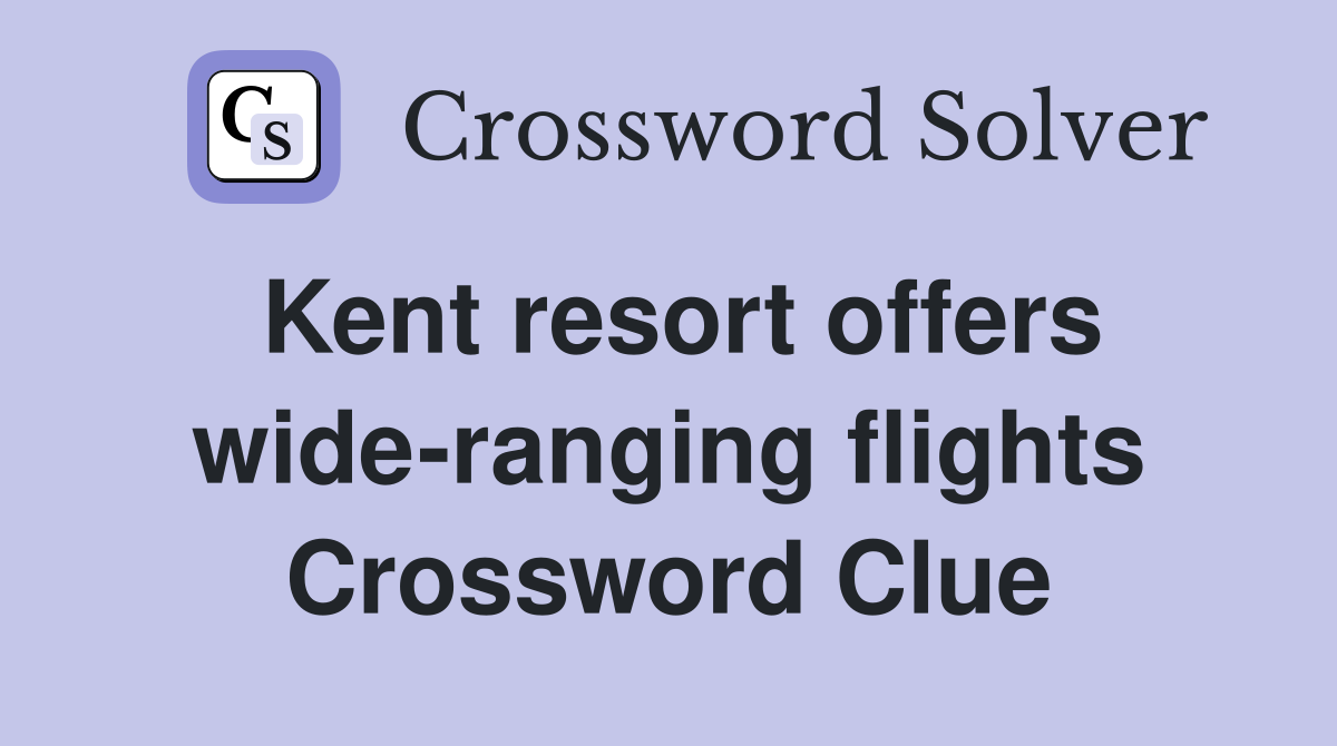 Kent resort offers wide-ranging flights Crossword Clue