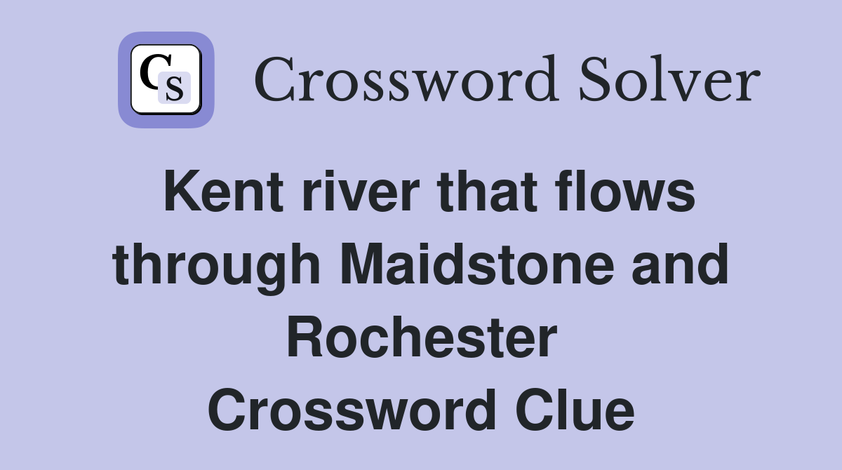 Kent river that flows through Maidstone and Rochester Crossword Clue