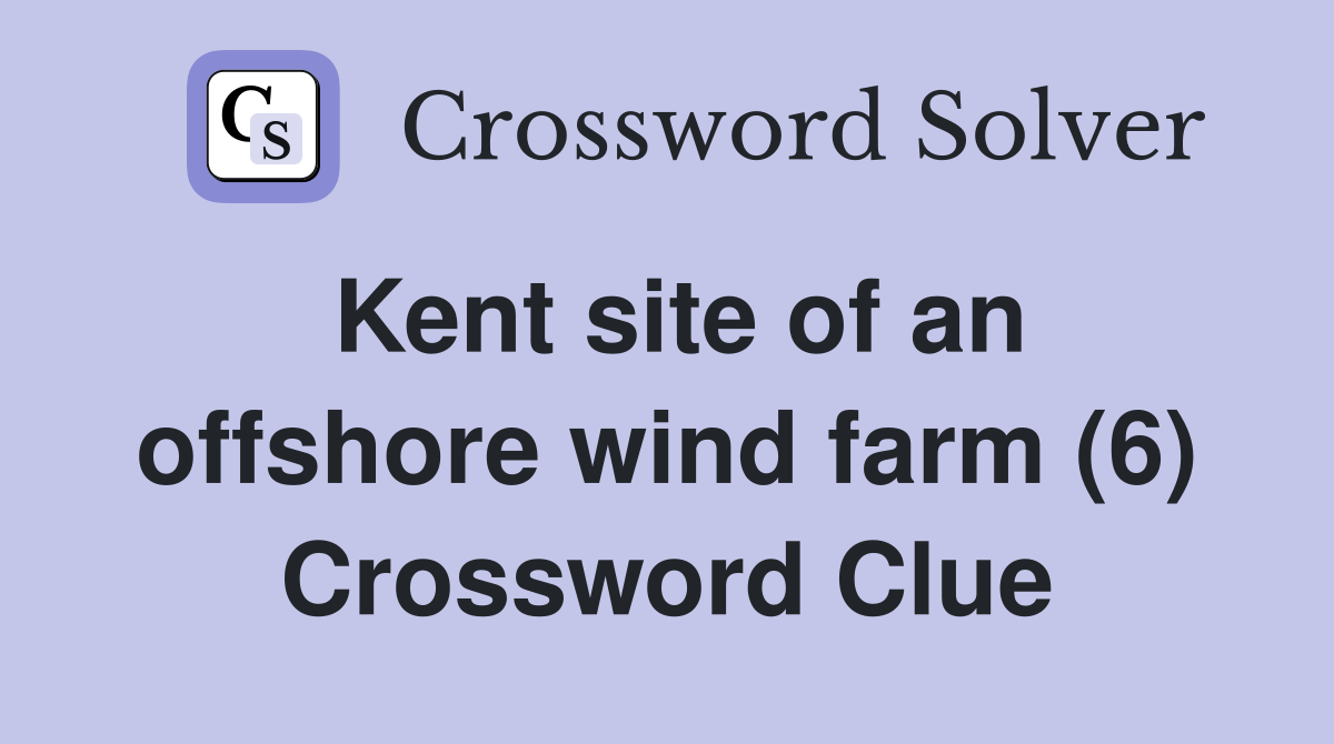 Kent site of an offshore wind farm (6) Crossword Clue