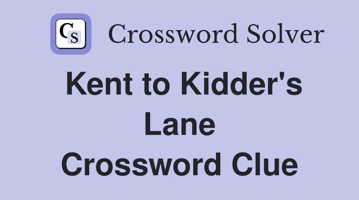 Kent to Kidder's Lane Crossword Clue