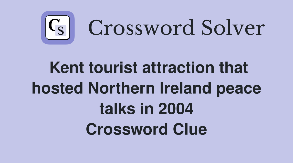 Kent tourist attraction that hosted Northern Ireland peace talks in 2004 Crossword Clue