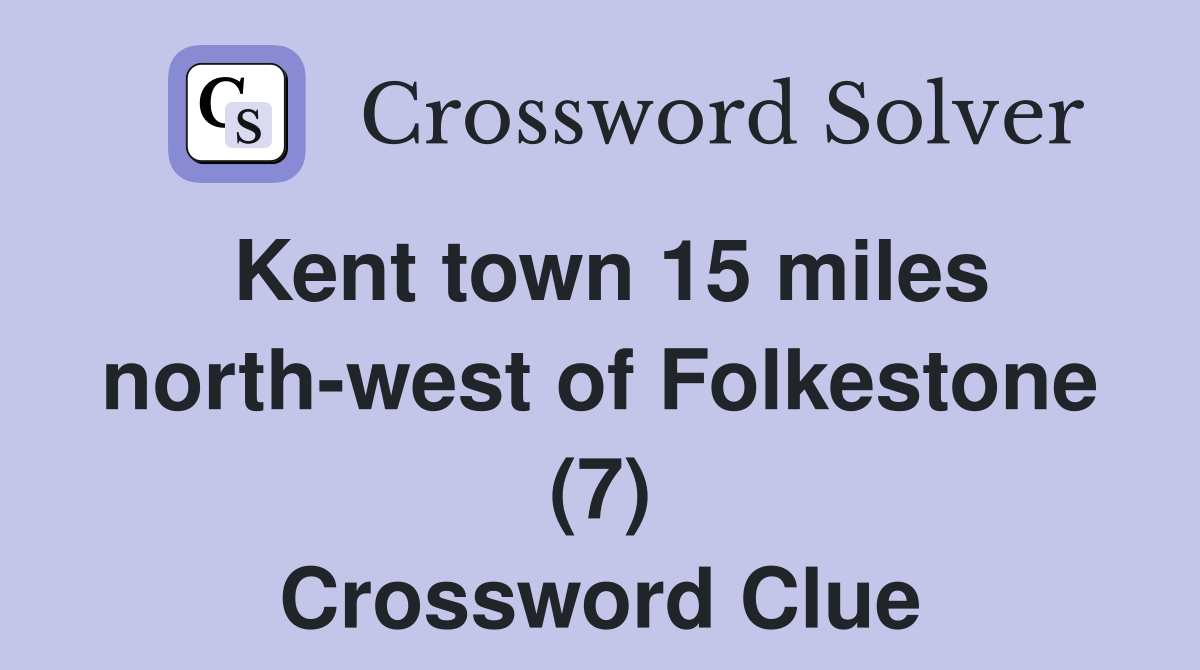 Kent town 15 miles north-west of Folkestone (7) Crossword Clue