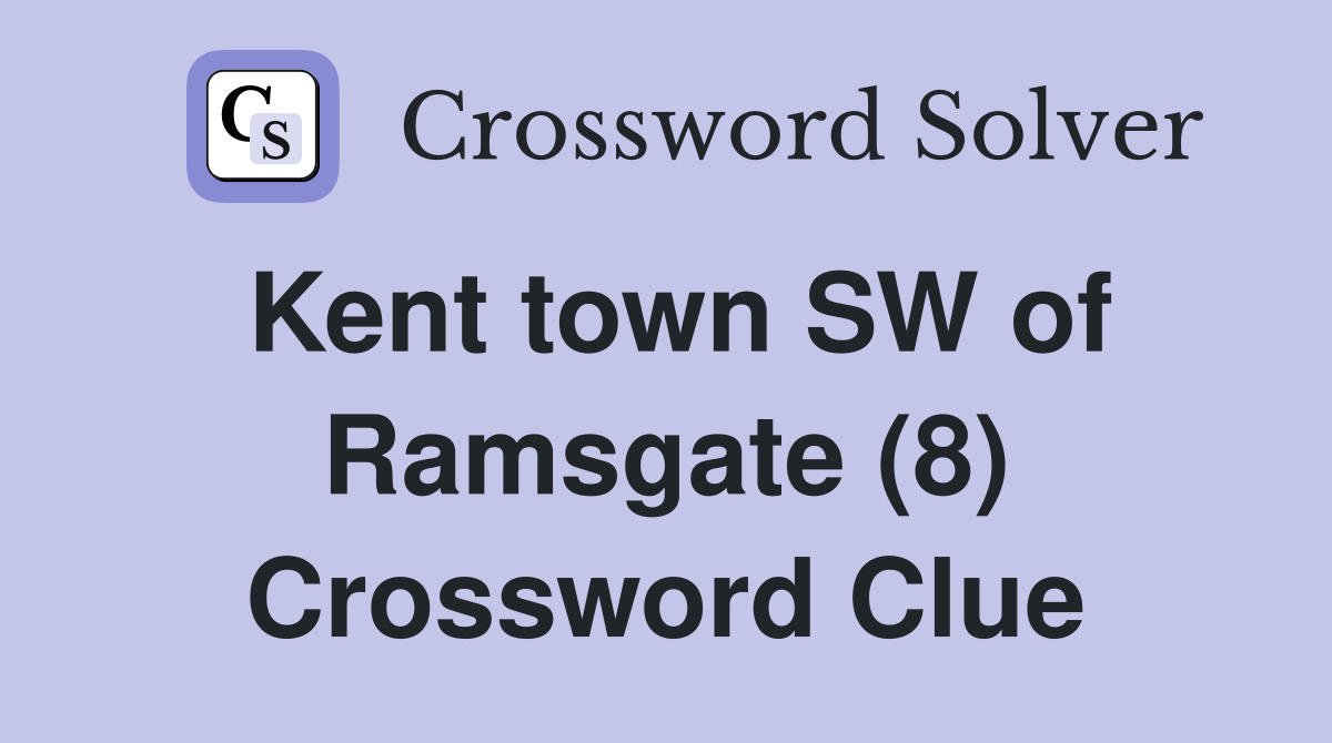 Kent town SW of Ramsgate (8) Crossword Clue