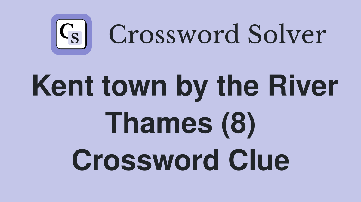 Kent town by the River Thames (8) Crossword Clue