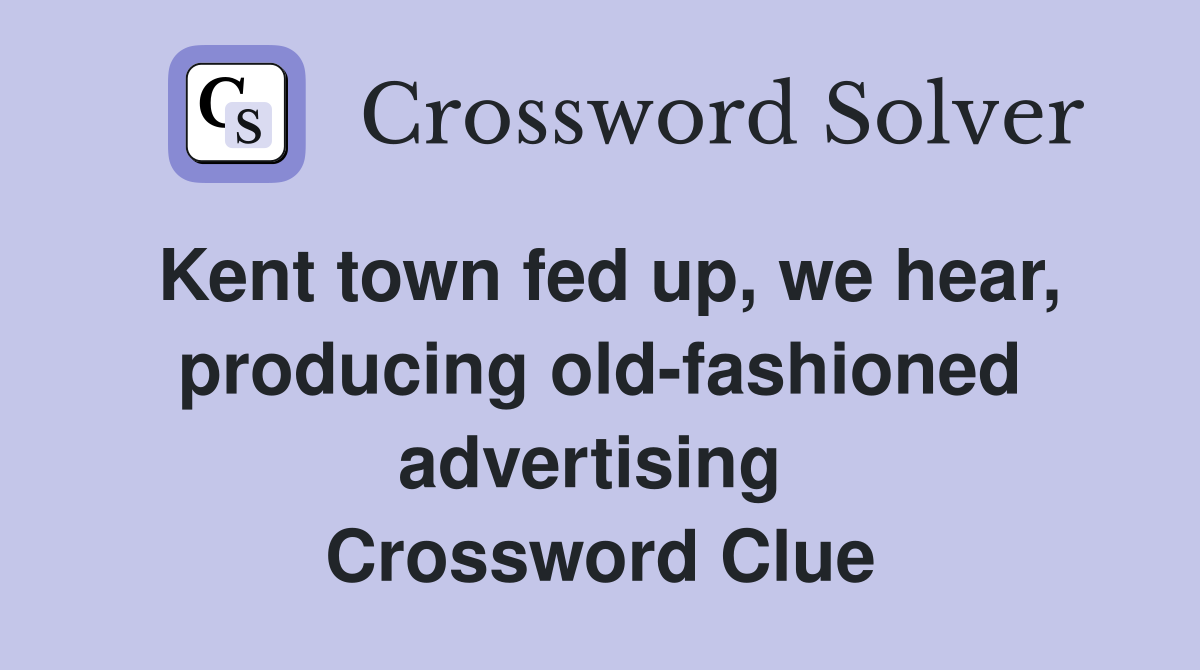 Kent town fed up, we hear, producing old-fashioned advertising  Crossword Clue
