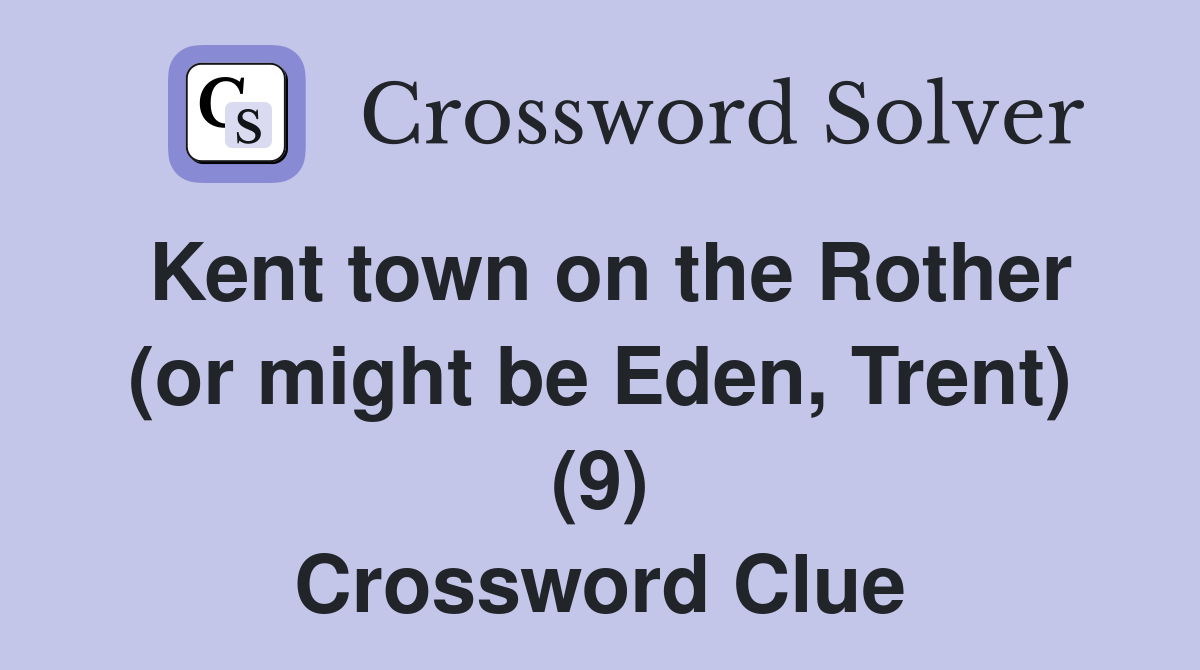 Kent town on the Rother (or might be Eden, Trent) (9) Crossword Clue