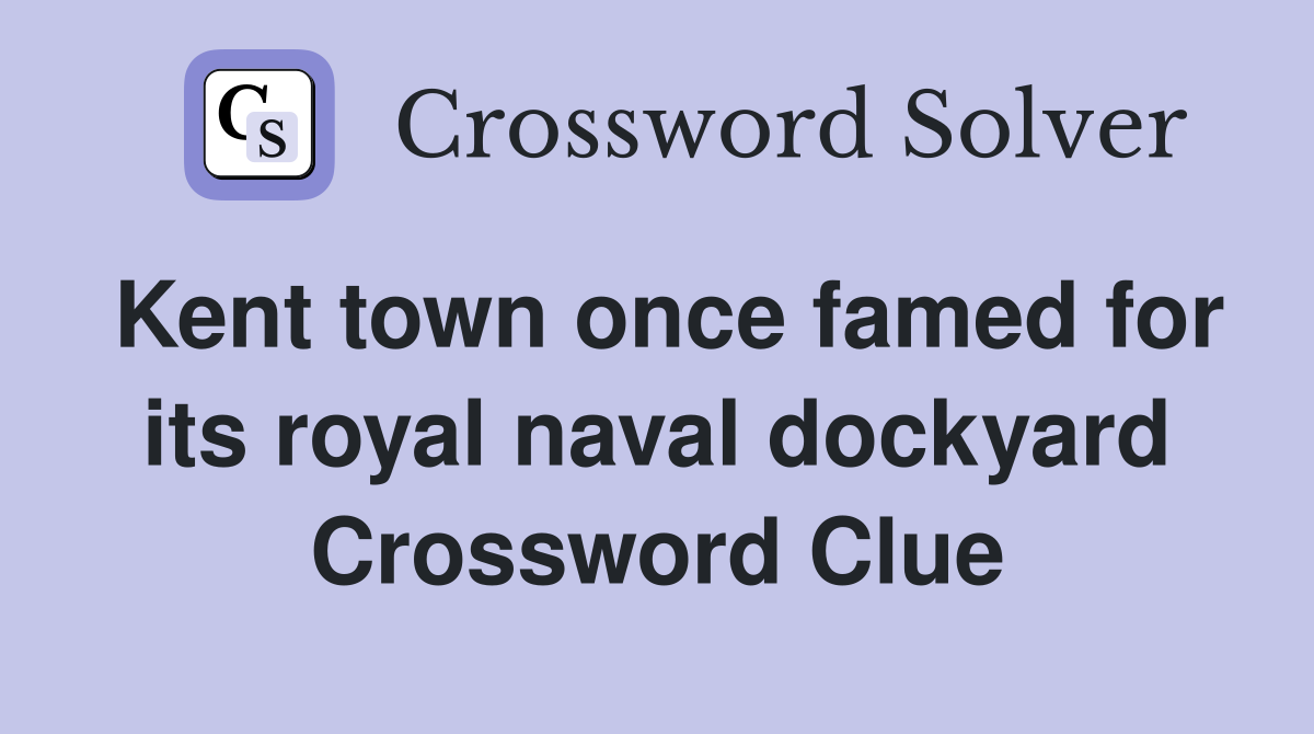 Kent town once famed for its royal naval dockyard Crossword Clue