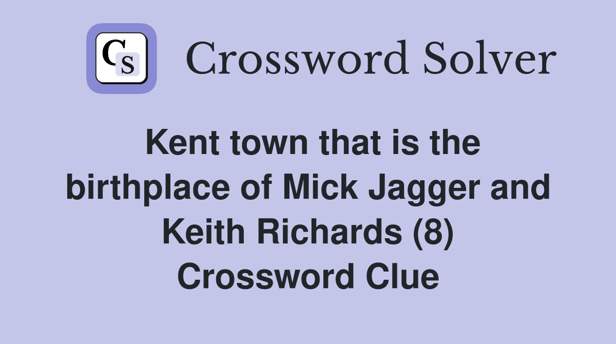 Kent town that is the birthplace of Mick Jagger and Keith Richards (8) Crossword Clue