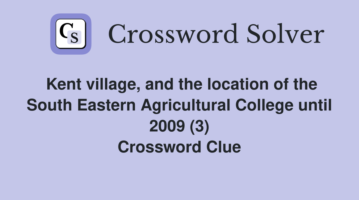 Kent village, and the location of the South Eastern Agricultural College until 2009 (3) Crossword Clue