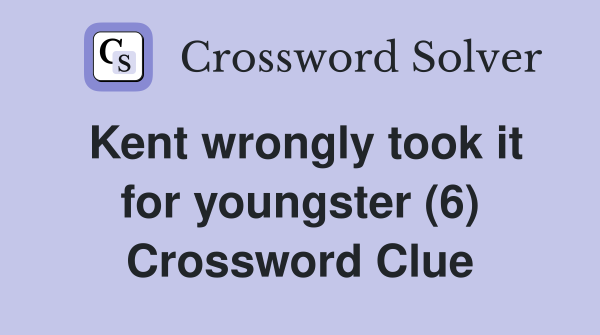 Kent wrongly took it for youngster (6) Crossword Clue