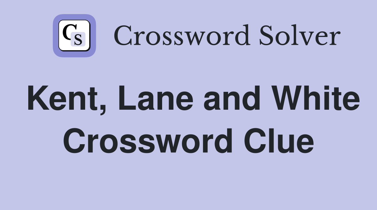 Kent, Lane and White Crossword Clue