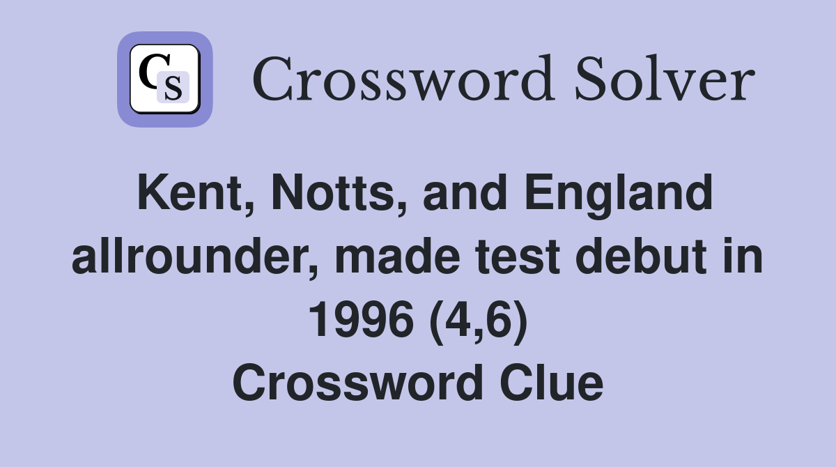 Kent, Notts, and England allrounder, made test debut in 1996 (4,6) Crossword Clue