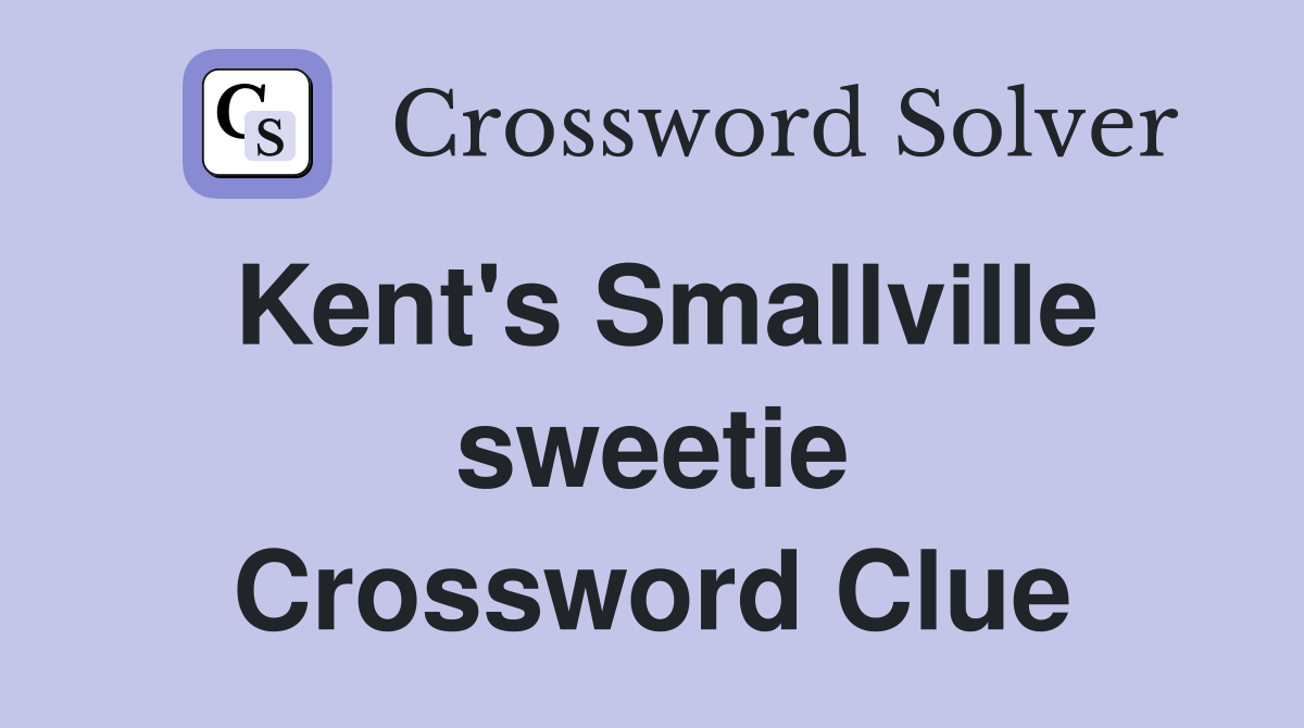 Kent's Smallville sweetie Crossword Clue
