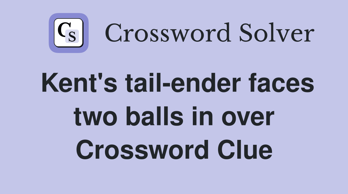 Kent's tail-ender faces two balls in over Crossword Clue