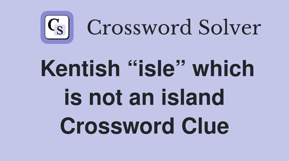Kentish “isle” which is not an island Crossword Clue