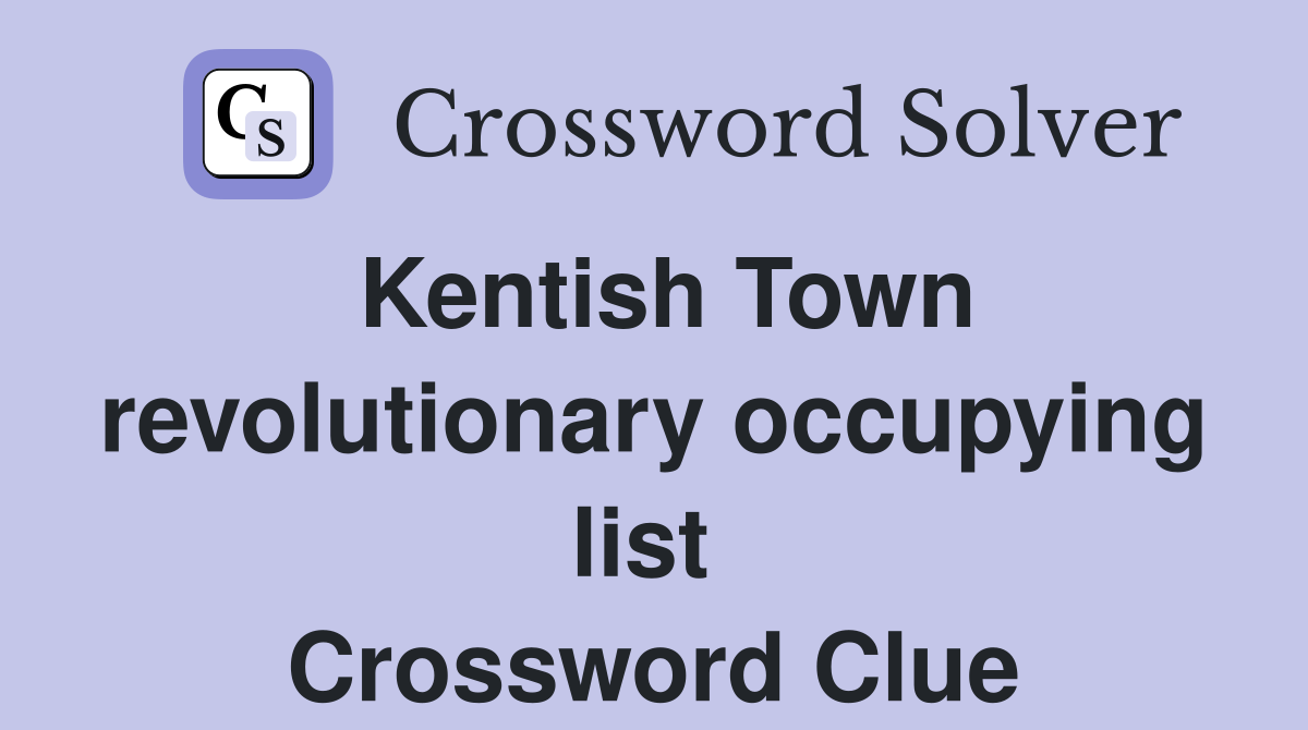 Kentish Town revolutionary occupying list  Crossword Clue