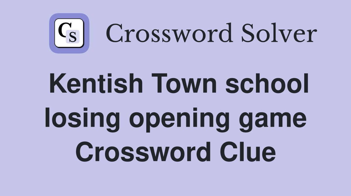 Kentish Town school losing opening game Crossword Clue