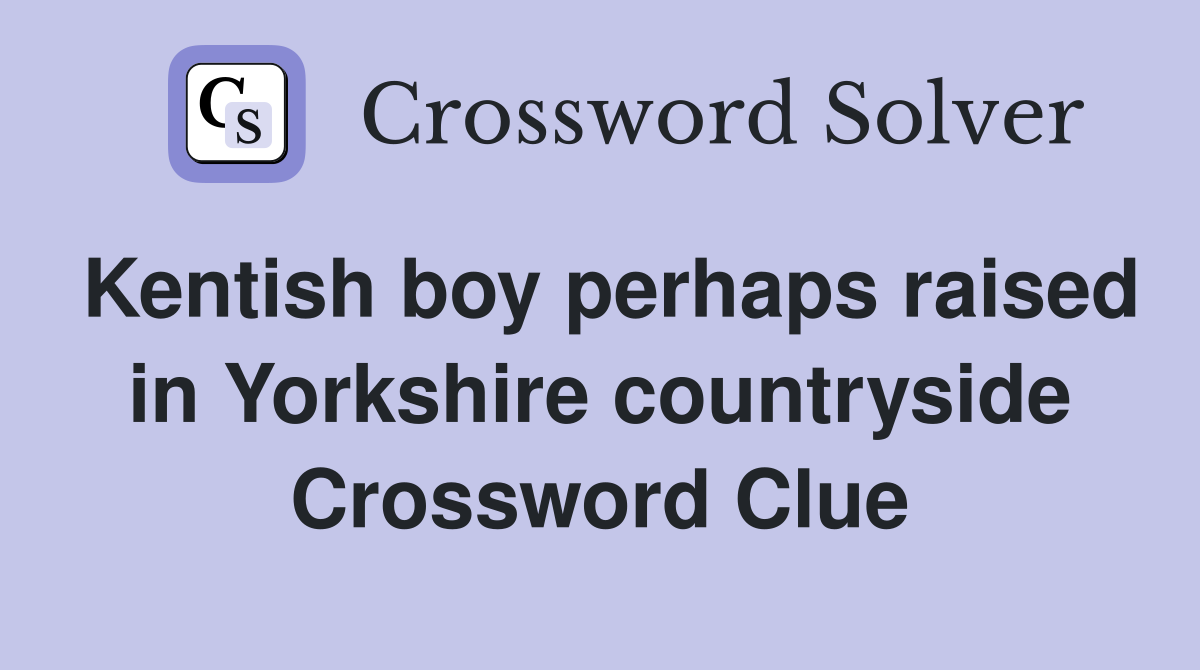 Kentish boy perhaps raised in Yorkshire countryside Crossword Clue