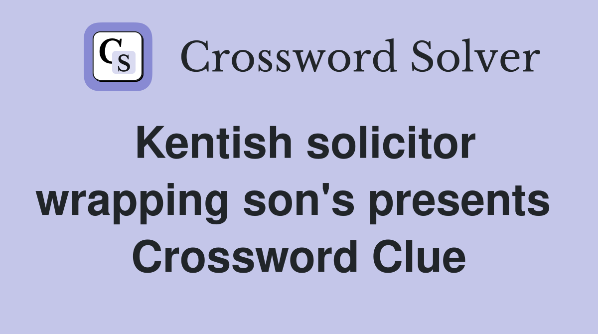 Kentish solicitor wrapping son's presents  Crossword Clue
